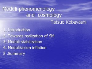 Moduli phenomenology and cosmology Tatsuo Kobayashi 1 Introduction