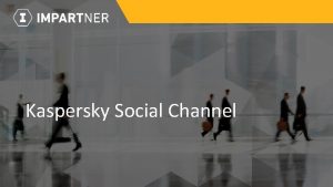 Kaspersky Social Channel WHY YOU CANT IGNORE GETTING