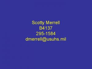 Scotty Merrell B 4137 295 1584 dmerrellusuhs mil