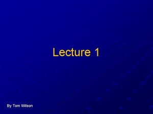 Lecture 1 By Tom Wilson Lecture 1 page