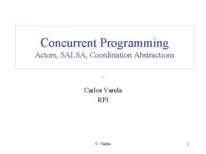 Concurrent Programming Actors SALSA Coordination Abstractions Carlos Varela