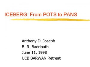 ICEBERG From POTS to PANS Anthony D Joseph