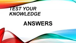 TEST YOUR KNOWLEDGE ANSWERS REVIEW TEST YOUR KNOWLEDGE