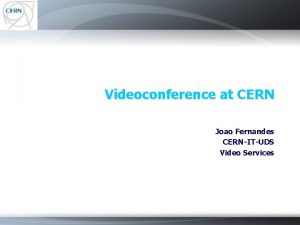 Videoconference at CERN Joao Fernandes CERNITUDS Video Services