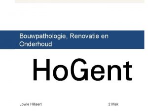 Bouwpathologie Renovatie en Onderhoud Lowie Hillaert 2 Mak