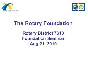 The Rotary Foundation Rotary District 7610 Foundation Seminar