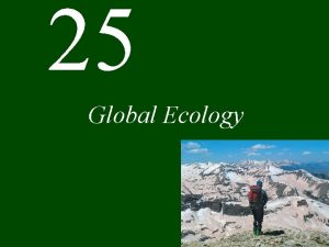 25 Global Ecology Chapter 25 Global Ecology CONCEPT