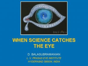 WHEN SCIENCE CATCHES THE EYE D BALASUBRAMANIAN L