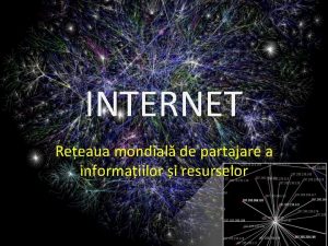 INTERNET Reeaua mondial de partajare a informaiilor i