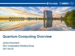 Quantum Computing Overview James Amundson SAC Computation Working