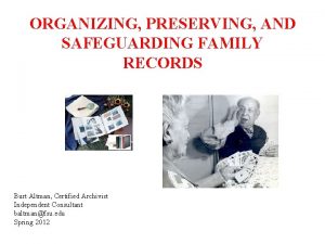 ORGANIZING PRESERVING AND SAFEGUARDING FAMILY RECORDS Burt Altman