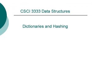 CSCI 3333 Data Structures Dictionaries and Hashing Acknowledgement