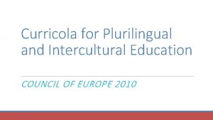 Curricola for Plurilingual and Intercultural Education COUNCIL OF