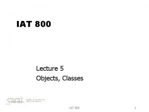IAT 800 Lecture 5 Objects Classes IAT 800
