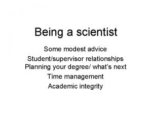 Being a scientist Some modest advice Studentsupervisor relationships