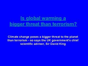 Is global warming a bigger threat than terrorism