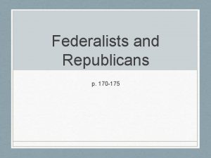 Federalists and Republicans p 170 175 Alexander Hamilton