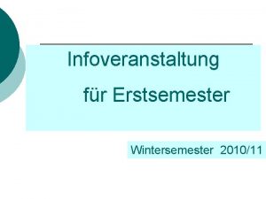 Infoveranstaltung fr Erstsemester Wintersemester 201011 Herzlich Willkommen Eure