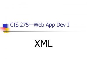 CIS 275Web App Dev I XML Introduction to