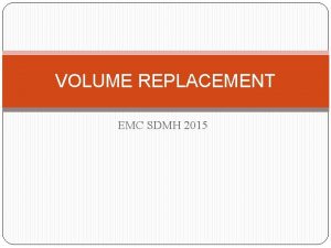 VOLUME REPLACEMENT EMC SDMH 2015 Objectives Become more