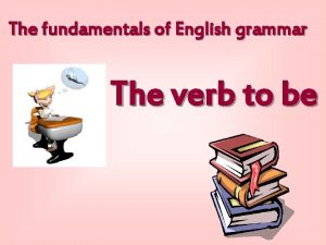 The fundamentals of English grammar The verb to