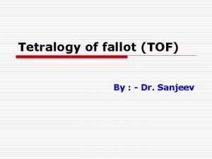 Tetralogy of fallot TOF By Dr Sanjeev Tetralogy