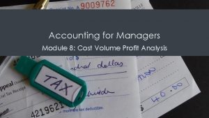 Accounting for Managers Module 8 Cost Volume Profit