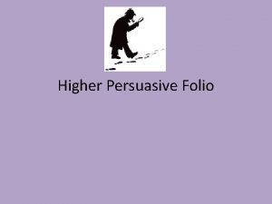 Higher Persuasive Folio Persuasive Writing Most likely you