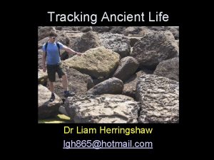 Tracking Ancient Life Dr Liam Herringshaw lgh 865hotmail