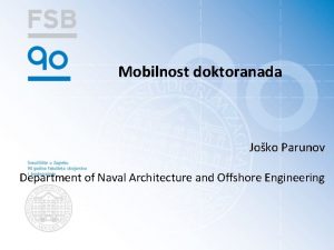 Mobilnost doktoranada Joko Parunov Department of Naval Architecture