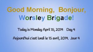 Good Morning Bonjour Worsley Brigade Today is Monday