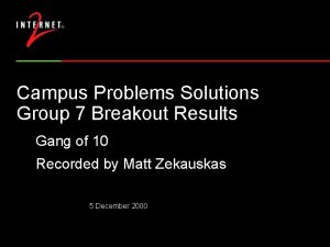 Campus Problems Solutions Group 7 Breakout Results Gang