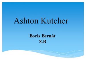 Ashton Kutcher Boris Bernt 8 B Content 1