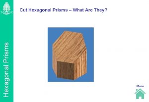Hexagonal Prisms Cut Hexagonal Prisms What Are They