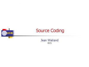 UCB Source Coding Jean Walrand EECS Outline UCB