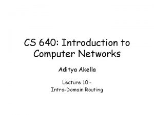 CS 640 Introduction to Computer Networks Aditya Akella