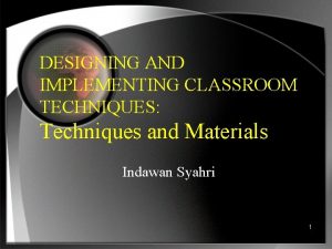 DESIGNING AND IMPLEMENTING CLASSROOM TECHNIQUES Techniques and Materials
