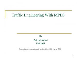 Traffic Engineering With MPLS By Behzad Akbari Fall