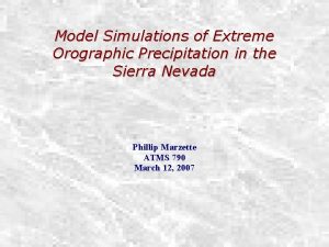 Model Simulations of Extreme Orographic Precipitation in the