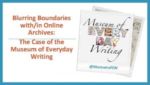 Blurring Boundaries within Online Archives The Case of
