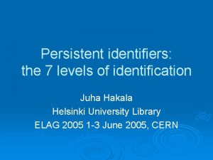 Persistent identifiers the 7 levels of identification Juha