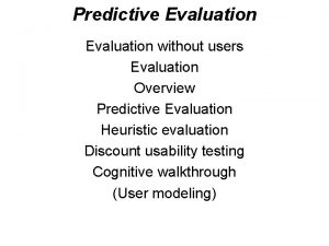 Predictive Evaluation without users Evaluation Overview Predictive Evaluation Predictive Evaluation without users Evaluation Overview Predictive Evaluation