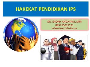 HAKEKAT PENDIDIKAN IPS DR ENDAH ANDAYANI MM 085755025191