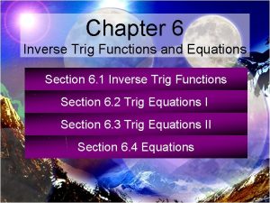 Chapter 6 Inverse Trig Functions and Equations Section