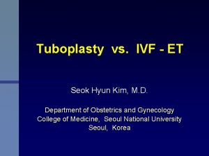 Tuboplasty vs IVF ET Seok Hyun Kim M