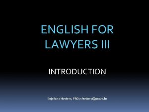 ENGLISH FOR LAWYERS III INTRODUCTION Snjeana Husinec Ph
