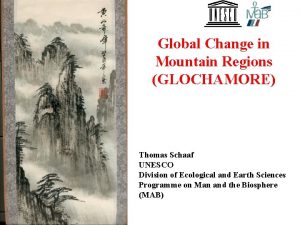 Global Change in Mountain Regions GLOCHAMORE Thomas Schaaf