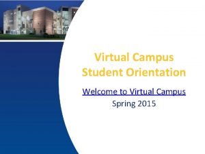 Virtual Campus Student Orientation Welcome to Virtual Campus