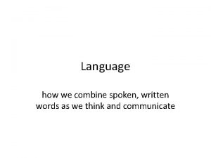 Language how we combine spoken written words as