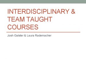 INTERDISCIPLINARY TEAM TAUGHT COURSES Josh Galster Laura Rademacher